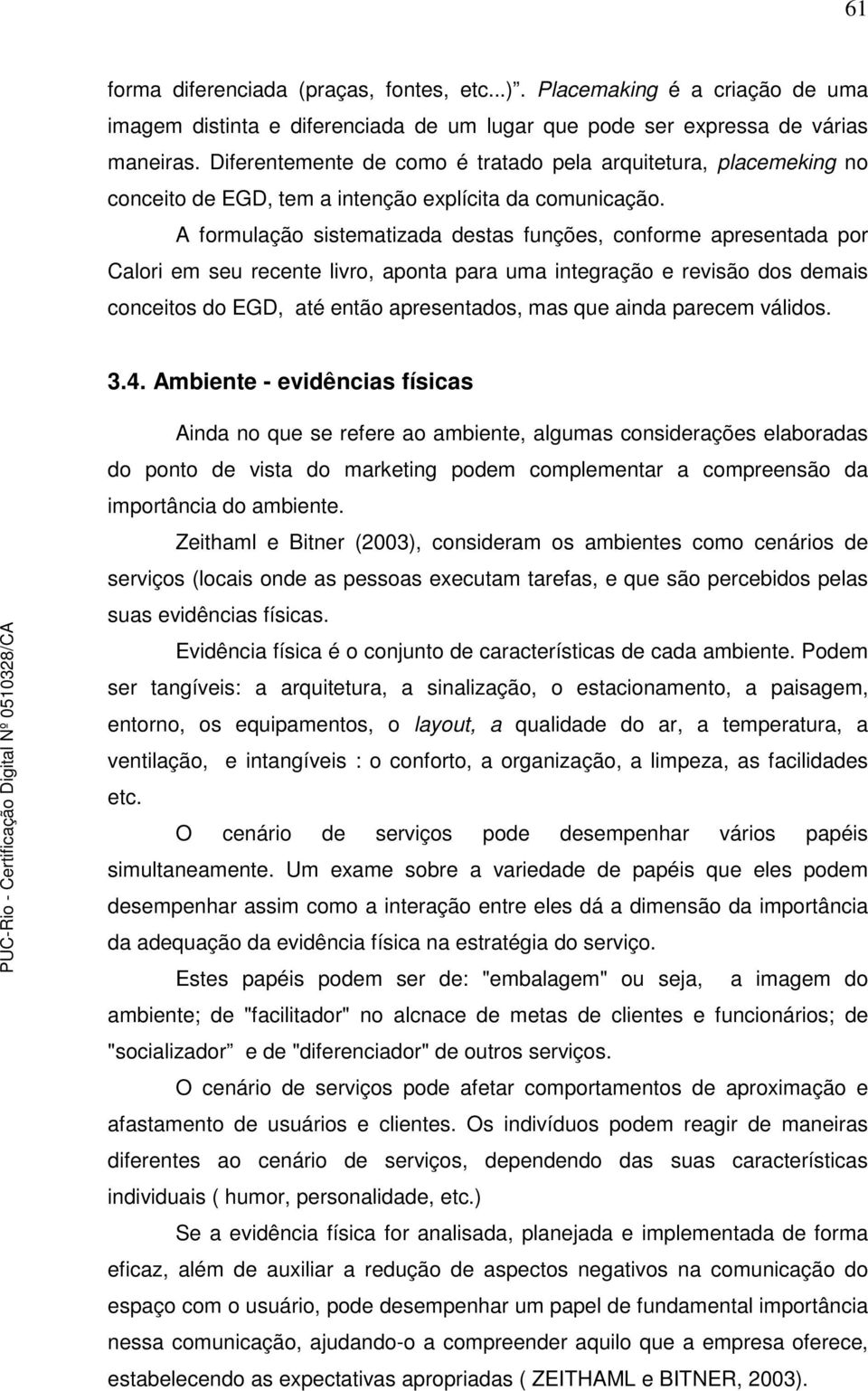 A formulação sistematizada destas funções, conforme apresentada por Calori em seu recente livro, aponta para uma integração e revisão dos demais conceitos do EGD, até então apresentados, mas que