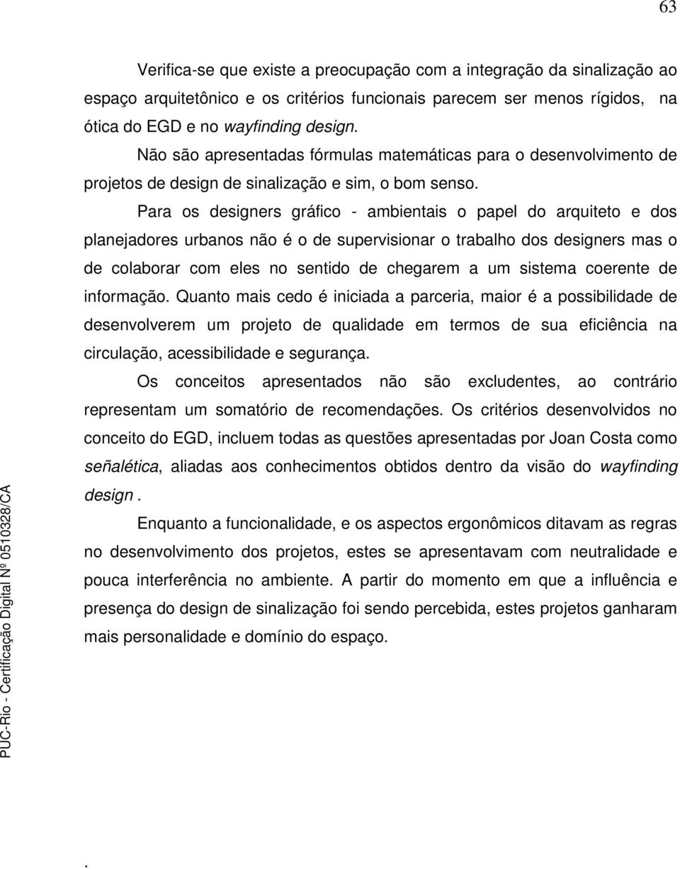 Para os designers gráfico - ambientais o papel do arquiteto e dos planejadores urbanos não é o de supervisionar o trabalho dos designers mas o de colaborar com eles no sentido de chegarem a um