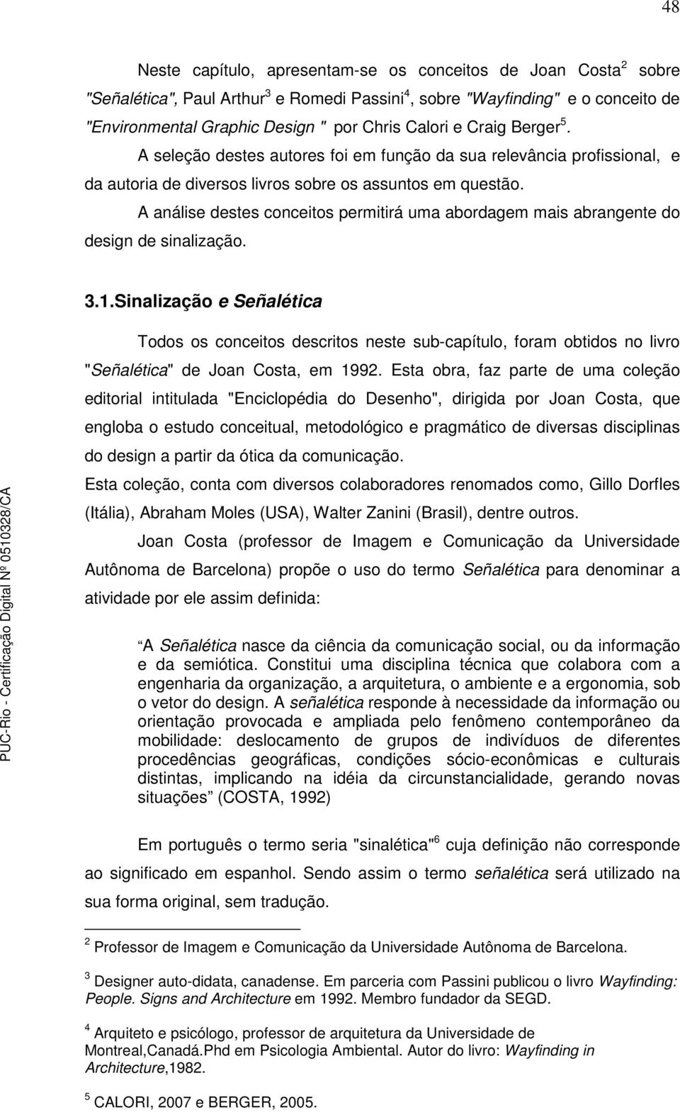 A análise destes conceitos permitirá uma abordagem mais abrangente do design de sinalização. 3.1.