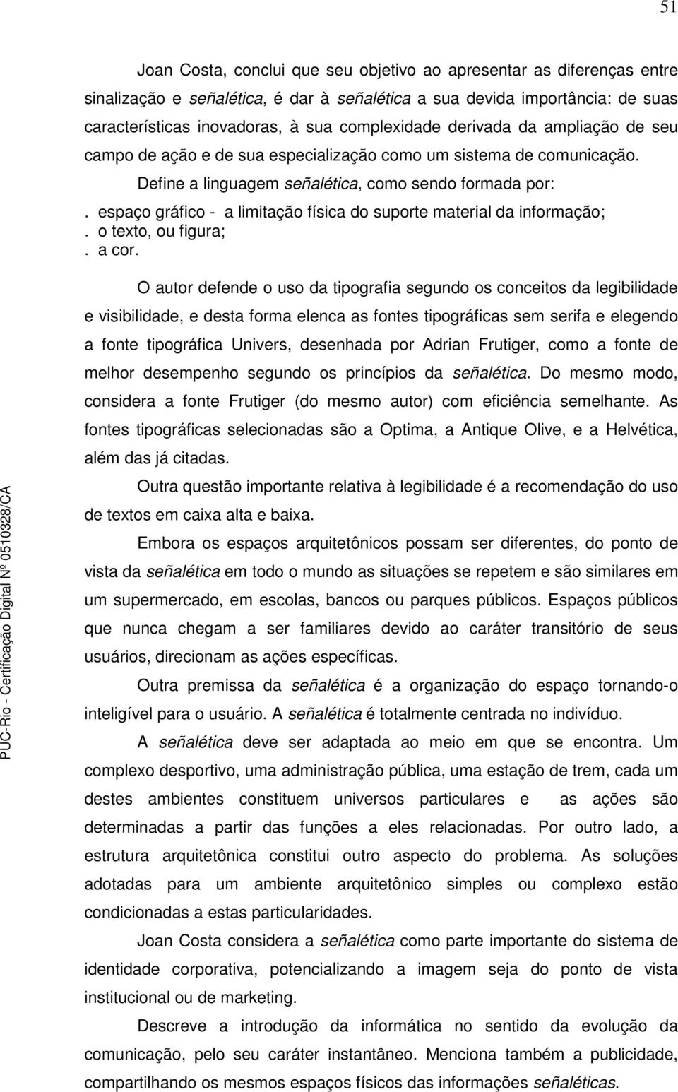 espaço gráfico - a limitação física do suporte material da informação;. o texto, ou figura;. a cor.