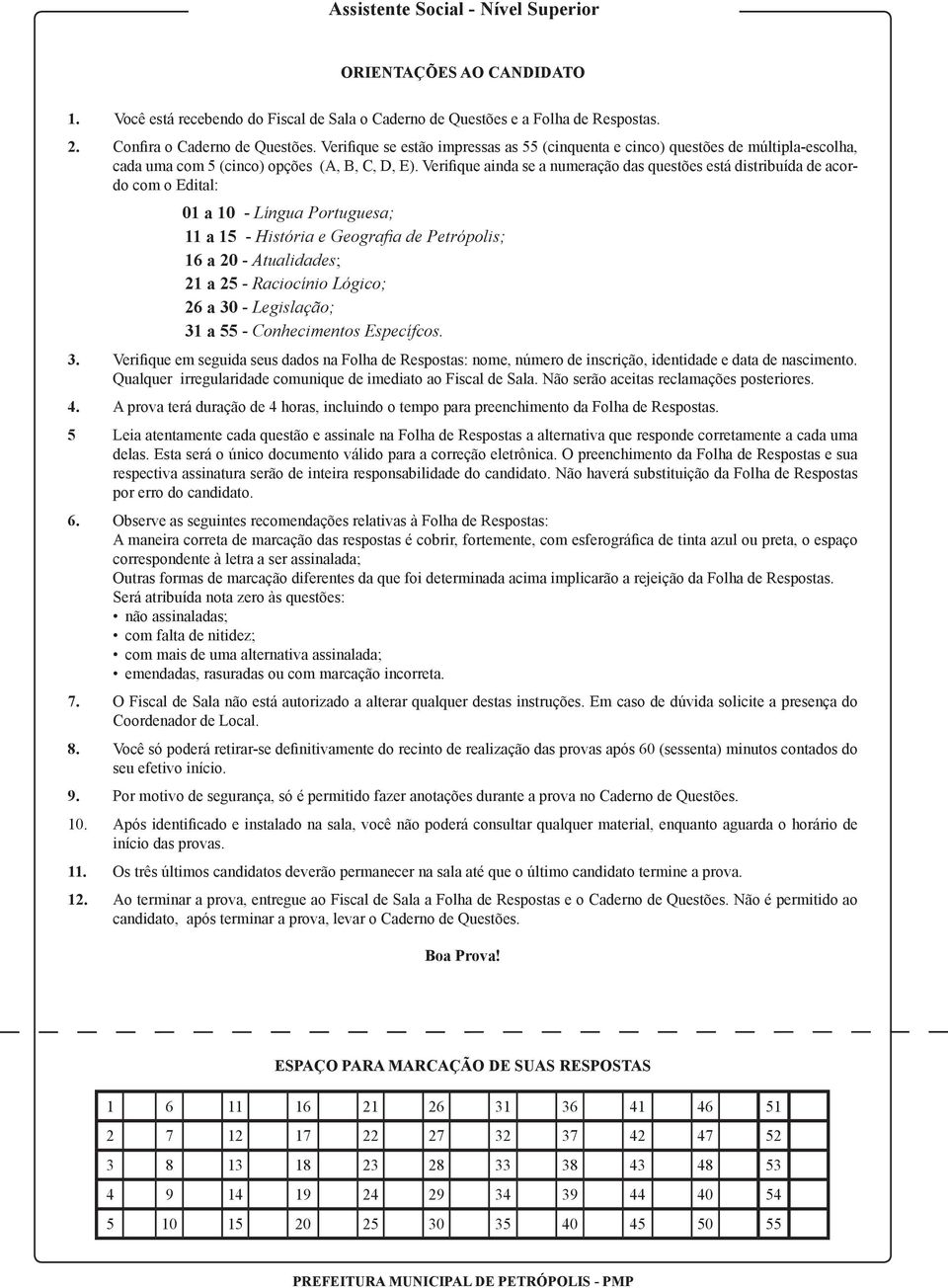 Verifique ainda se a numeração das questões está distribuída de acordo com o Edital: 01 a 10 - Língua Portuguesa; 11 a 15 - História e Geografia de Petrópolis; 16 a 20 - Atualidades; 21 a 25 -