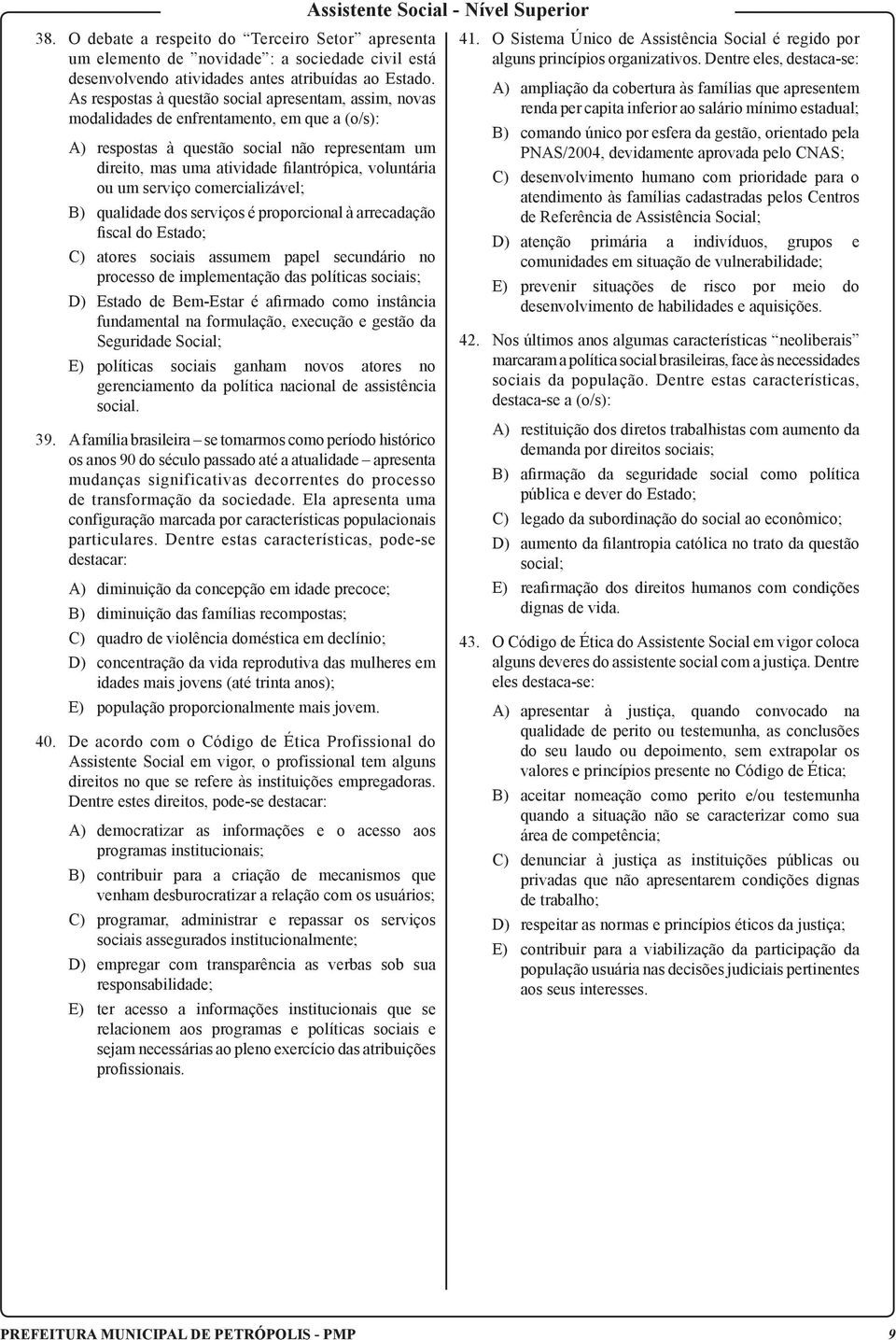 voluntária ou um serviço comercializável; B) qualidade dos serviços é proporcional à arrecadação fiscal do Estado; C) atores sociais assumem papel secundário no processo de implementação das