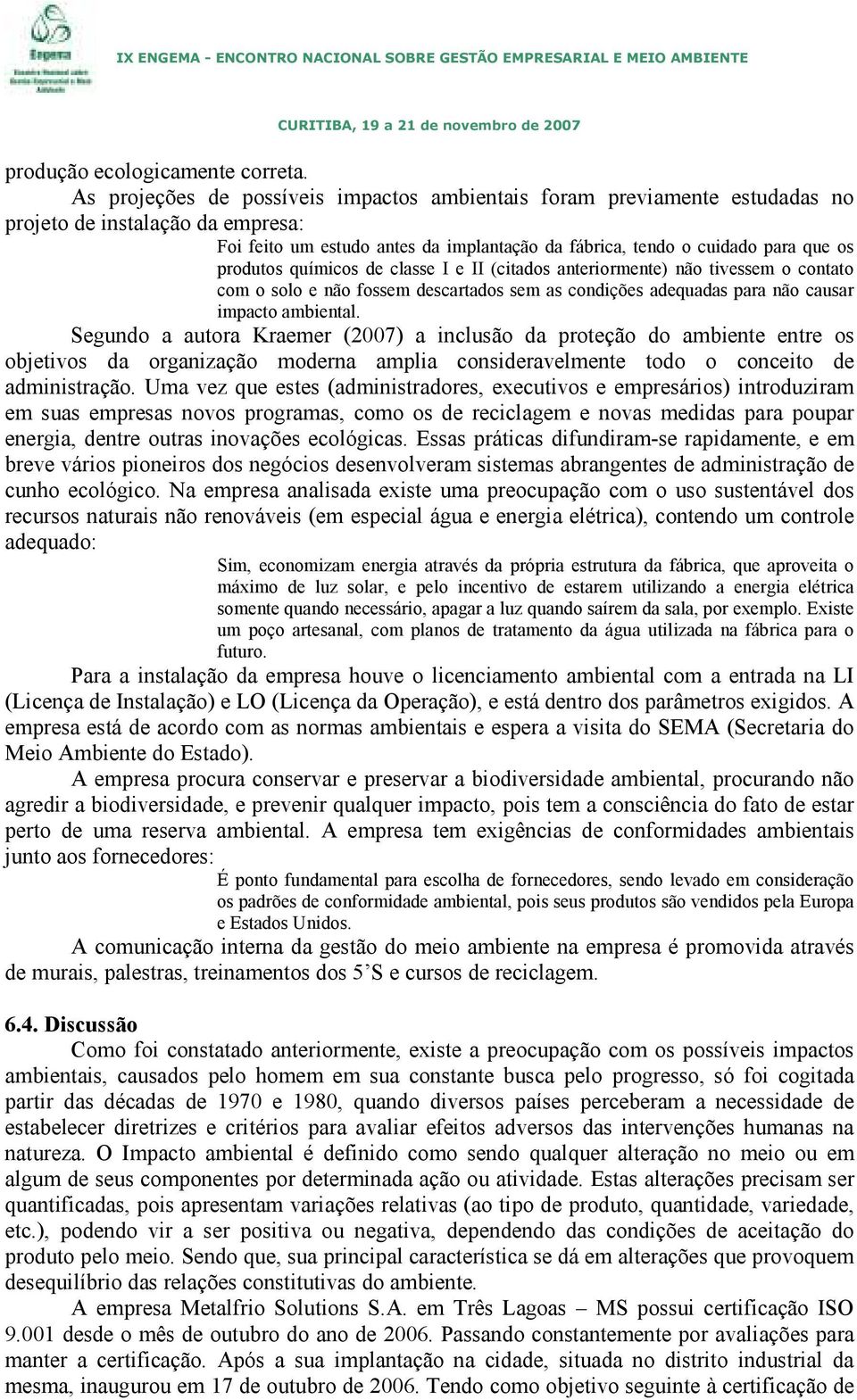 produtos químicos de classe I e II (citados anteriormente) não tivessem o contato com o solo e não fossem descartados sem as condições adequadas para não causar impacto ambiental.