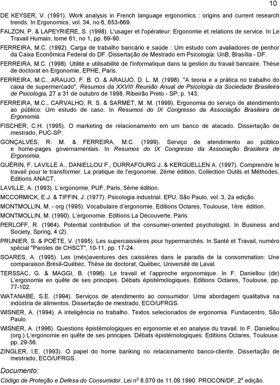 Carga de trabalho bancário e saúde : Um estudo com avaliadores de penhor da Caixa Econômica Federal do DF. Dissertação de Mestrado em Psicologia. UnB, Brasília - DF. FERREIRA, M.C. (1998).