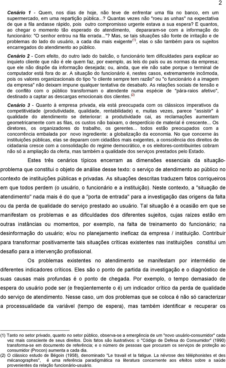 E quantos, ao chegar o momento tão esperado do atendimento, depararam-se com a informação do funcionário: "O