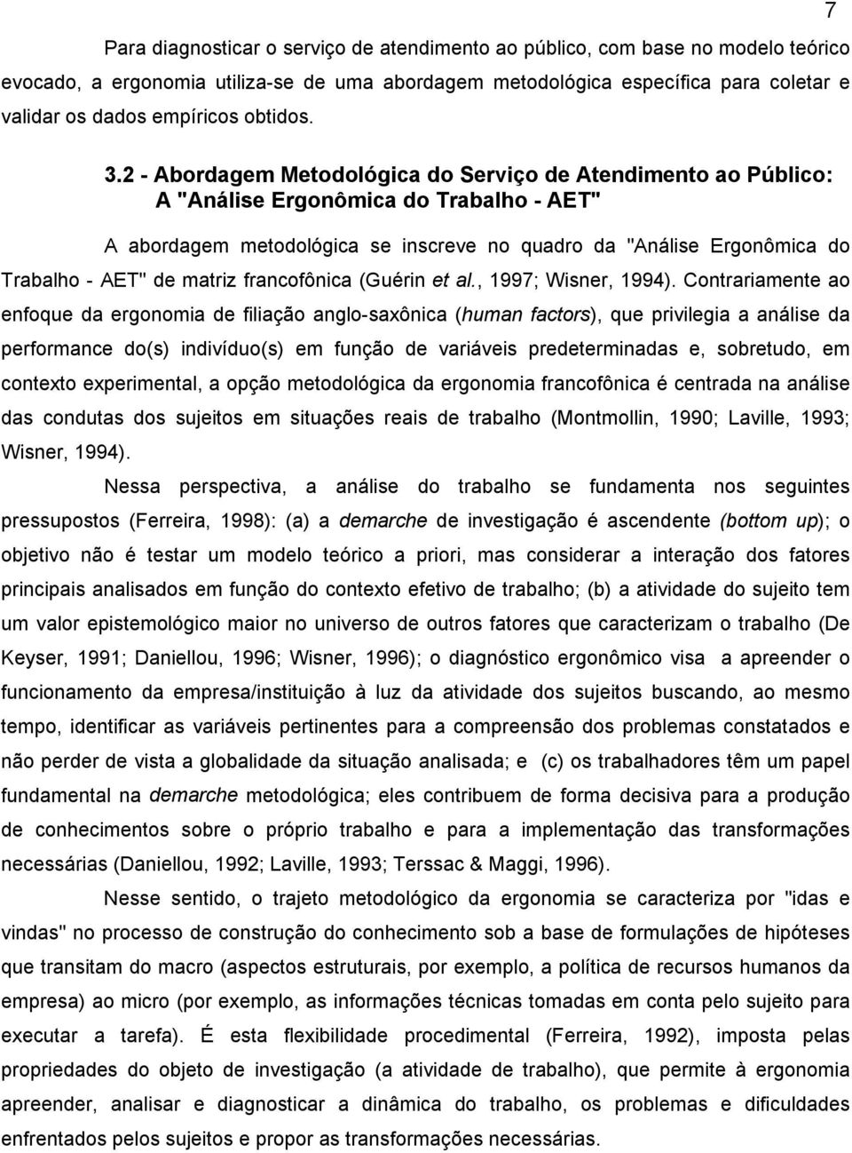 2 - Abordagem Metodológica do Serviço de Atendimento ao Público: A "Análise Ergonômica do Trabalho - AET" A abordagem metodológica se inscreve no quadro da "Análise Ergonômica do Trabalho - AET" de