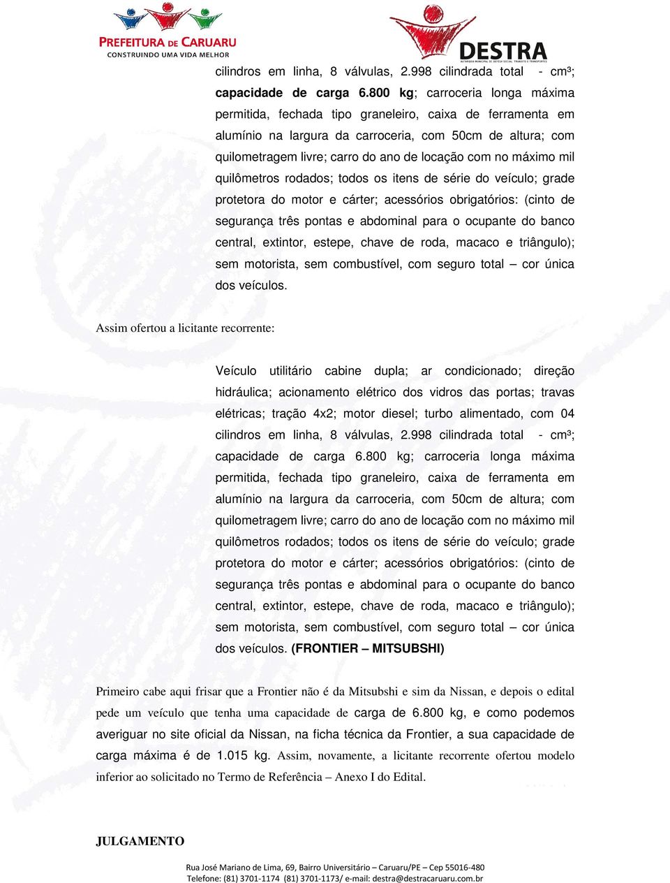 no máximo mil quilômetros rodados; todos os itens de série do veículo; grade protetora do motor e cárter; acessórios obrigatórios: (cinto de segurança três pontas e abdominal para o ocupante do banco