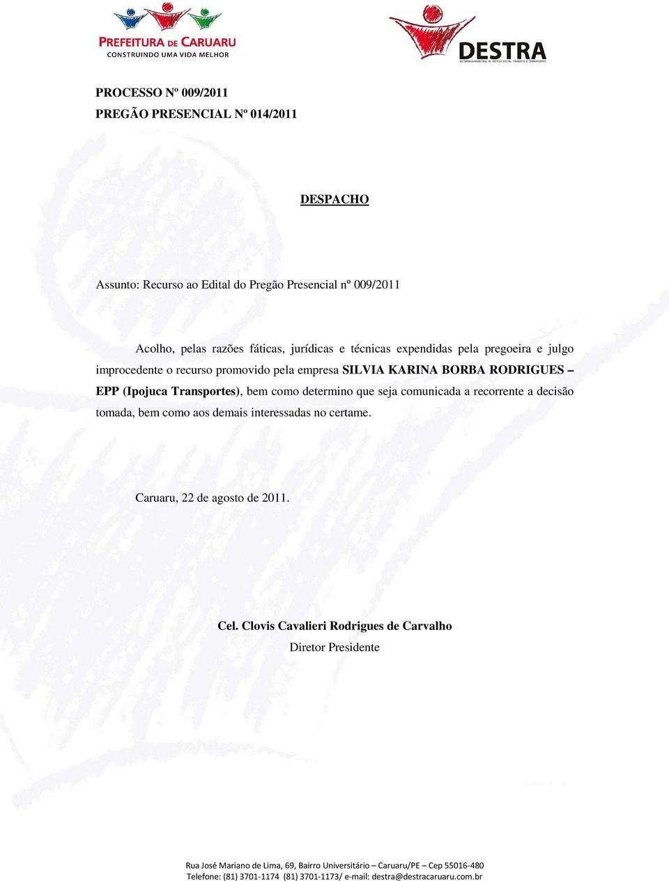 SILVIA KARINA BORBA RODRIGUES EPP (Ipojuca Transportes), bem como determino que seja comunicada a recorrente a decisão tomada,