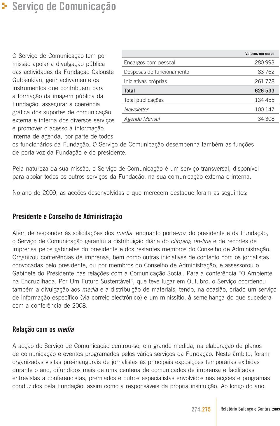 Newsletter 100 147 gráfica dos suportes de comunicação externa e interna dos diversos serviços e promover o acesso à informação interna de agenda, por parte de todos Agenda Mensal 34 308 os