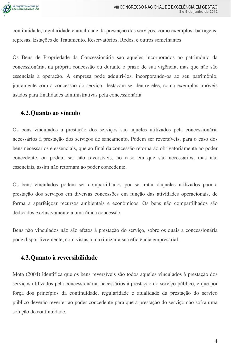 A empresa pode adquiri-los, incorporando-os ao seu patrimônio, juntamente com a concessão do serviço, destacam-se, dentre eles, como exemplos imóveis usados para finalidades administrativas pela