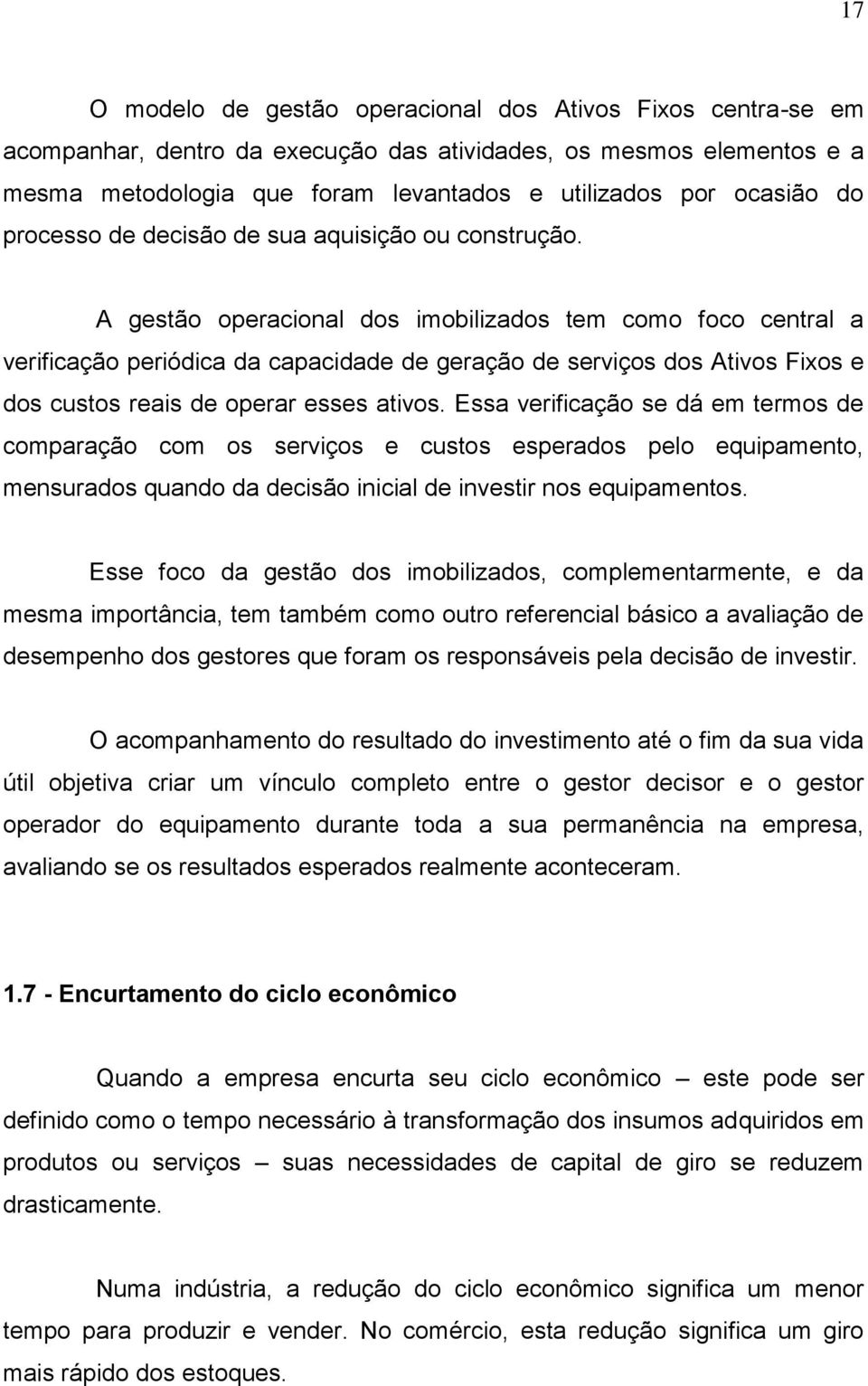 A gestão operacional dos imobilizados tem como foco central a verificação periódica da capacidade de geração de serviços dos Ativos Fixos e dos custos reais de operar esses ativos.