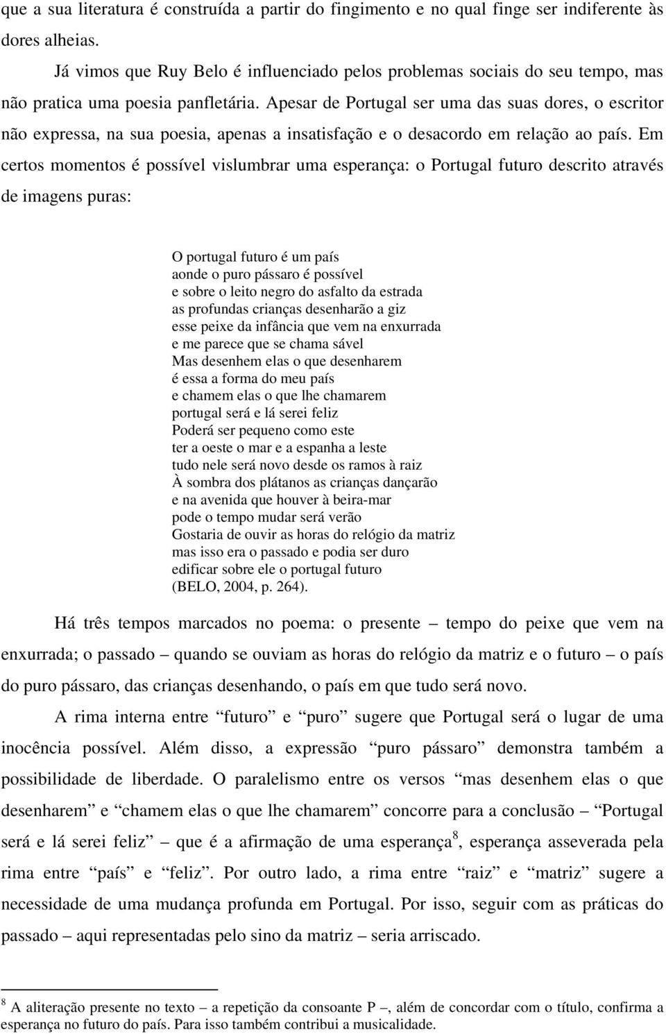 Apesar de Portugal ser uma das suas dores, o escritor não expressa, na sua poesia, apenas a insatisfação e o desacordo em relação ao país.