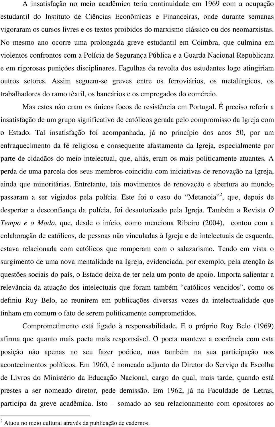 No mesmo ano ocorre uma prolongada greve estudantil em Coimbra, que culmina em violentos confrontos com a Polícia de Segurança Pública e a Guarda Nacional Republicana e em rigorosas punições