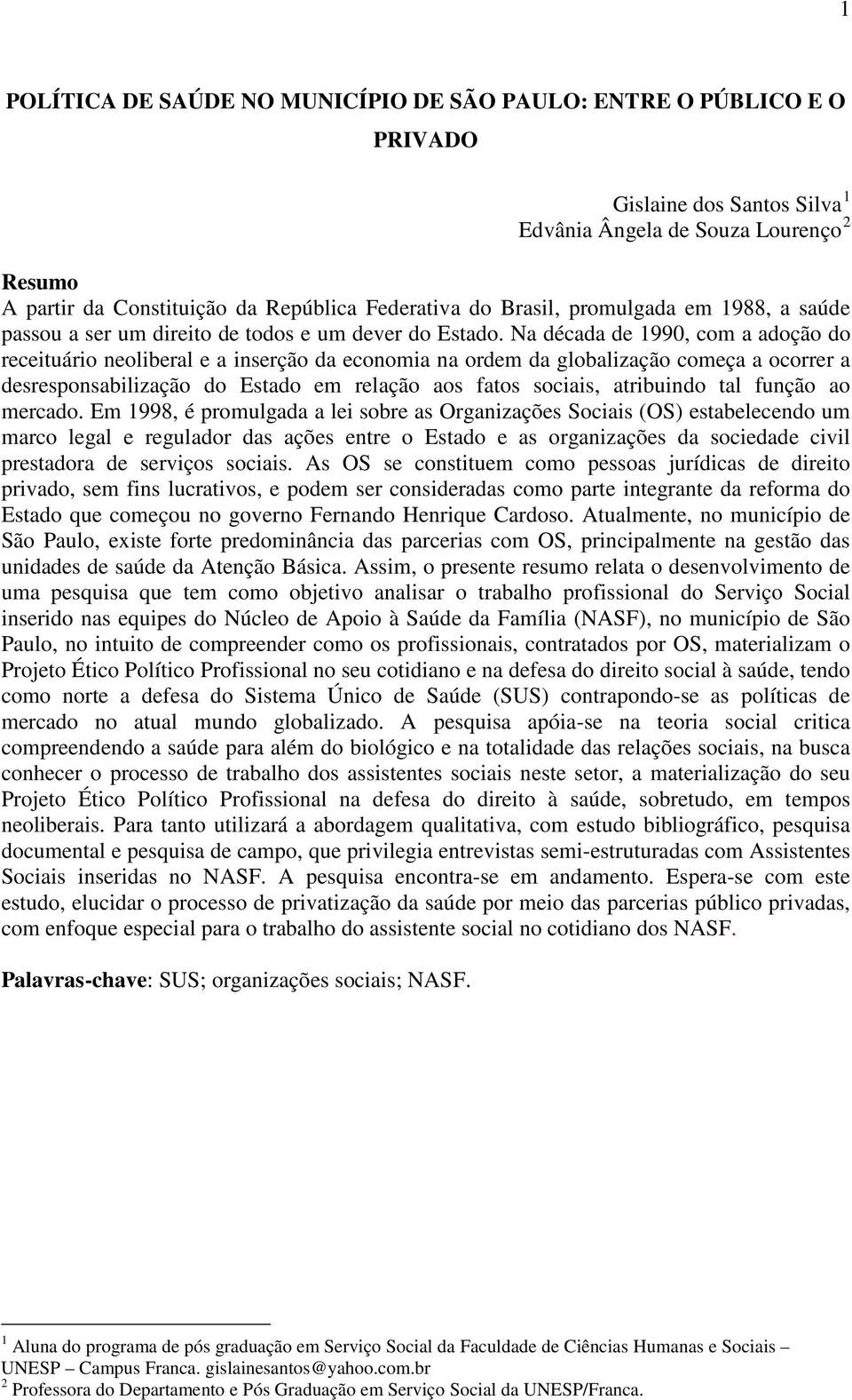 Na década de 1990, com a adoção do receituário neoliberal e a inserção da economia na ordem da globalização começa a ocorrer a desresponsabilização do Estado em relação aos fatos sociais, atribuindo