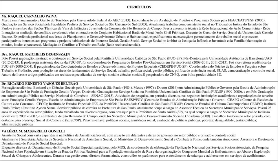 Atualmente trabalha como assistente social no Tribunal de Justiça do Estado de São Paulo e é membro das Seções Técnicas da Vara da Infância e Juventude da Comarca de São Bernardo do Campo.