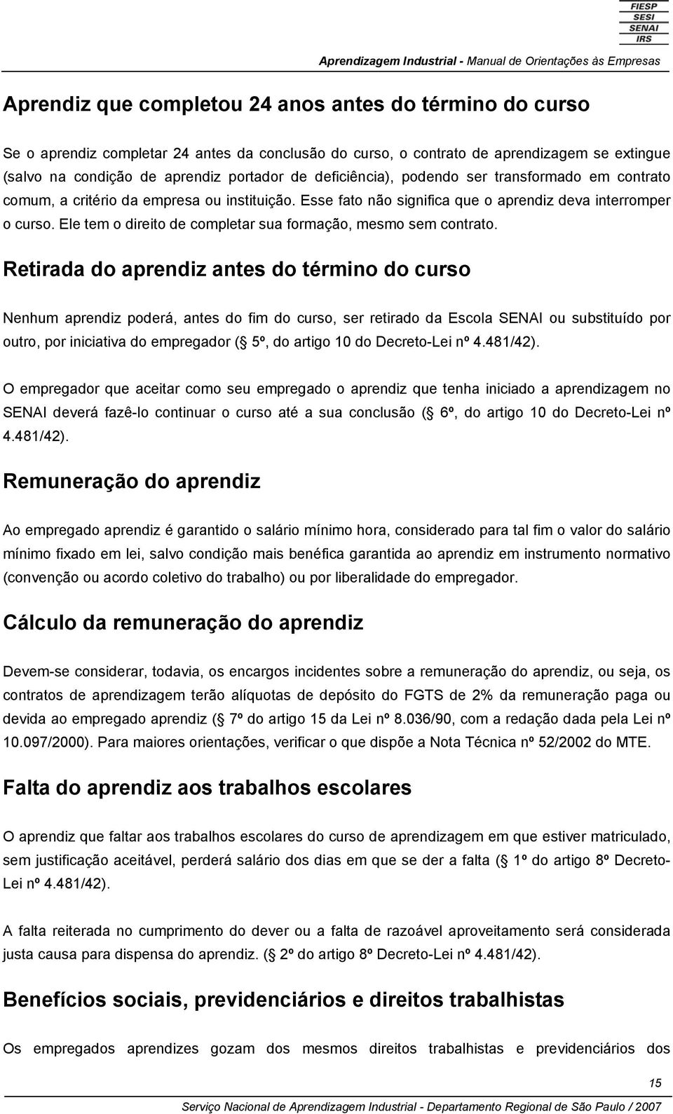 Ele tem o direito de completar sua formação, mesmo sem contrato.