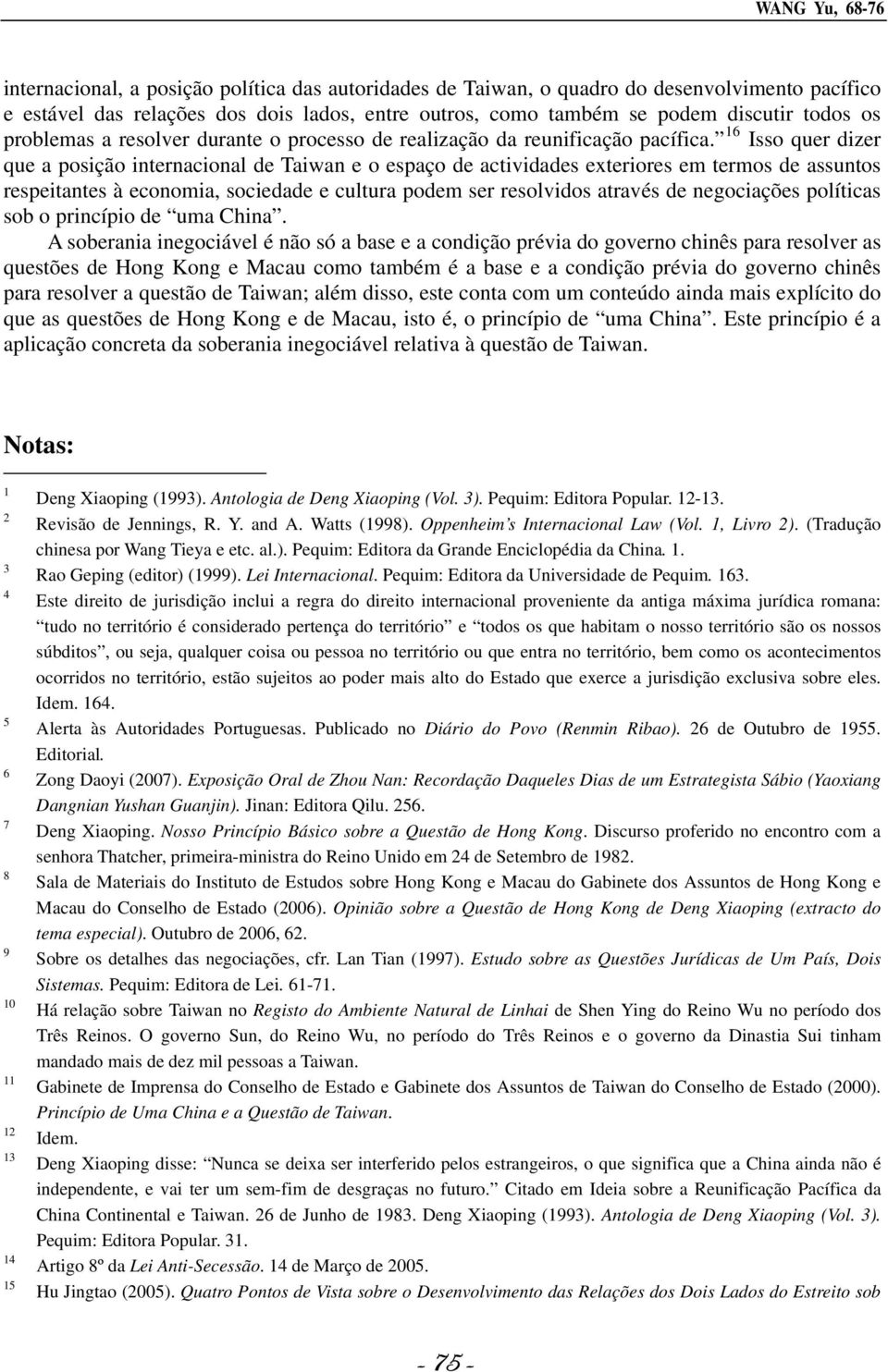 16 Isso quer dizer que a posição internacional de Taiwan e o espaço de actividades exteriores em termos de assuntos respeitantes à economia, sociedade e cultura podem ser resolvidos através de