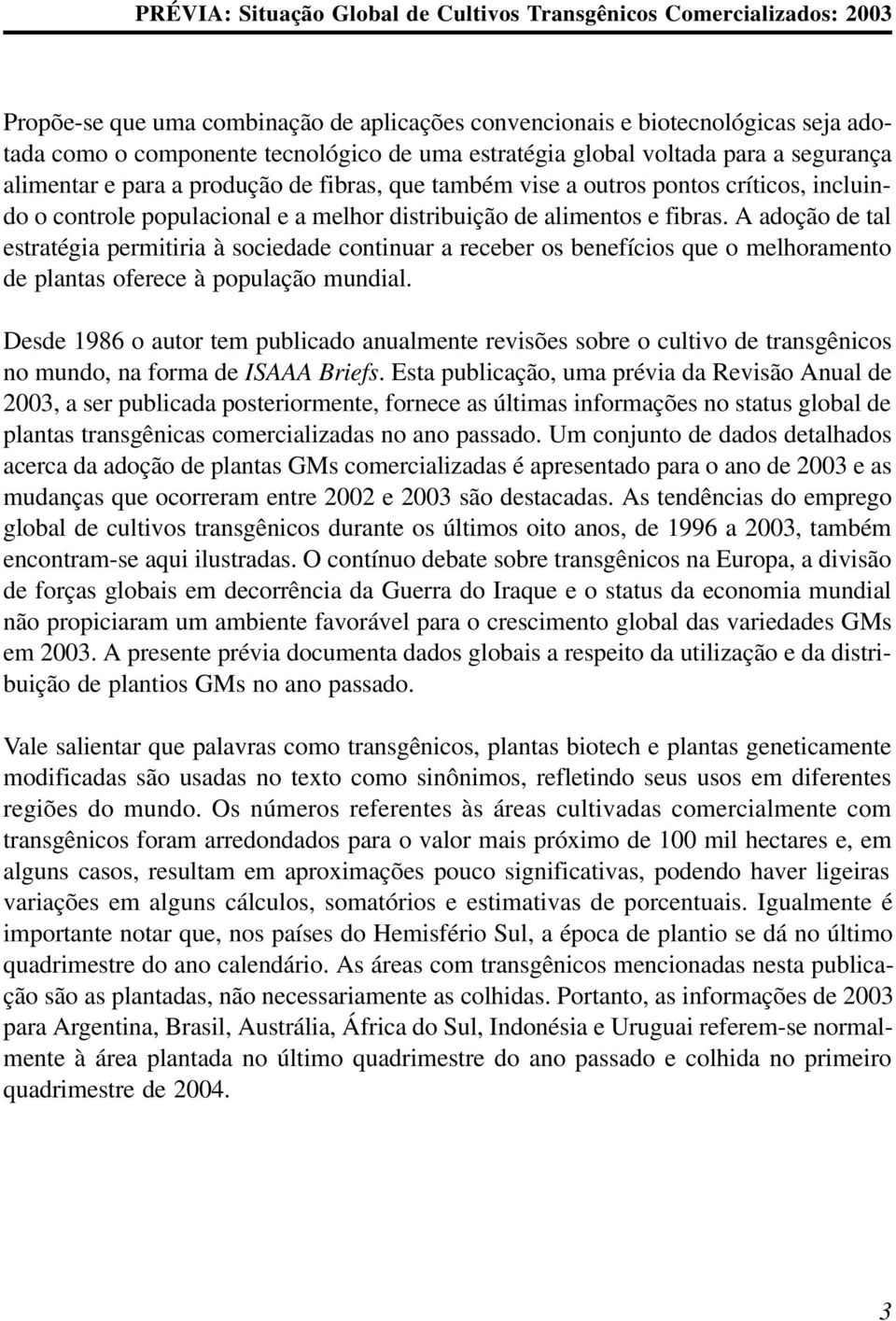 A adoção de tal estratégia permitiria à sociedade continuar a receber os benefícios que o melhoramento de plantas oferece à população mundial.