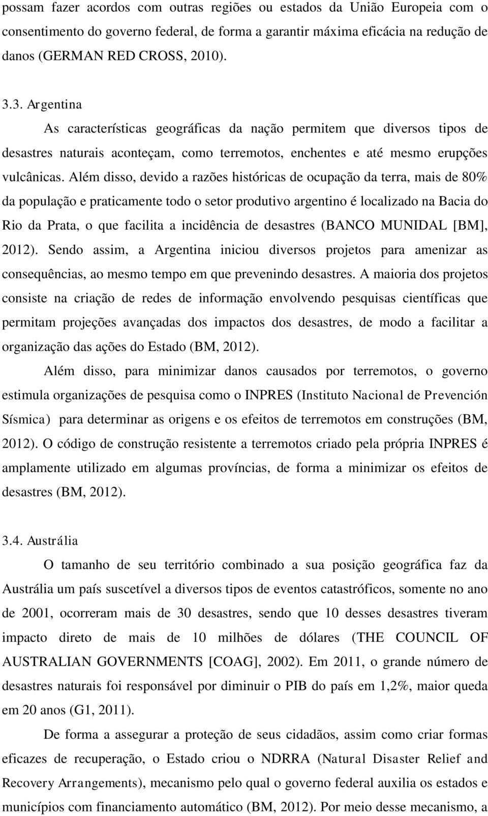 Além disso, devido a razões históricas de ocupação da terra, mais de 80% da população e praticamente todo o setor produtivo argentino é localizado na Bacia do Rio da Prata, o que facilita a