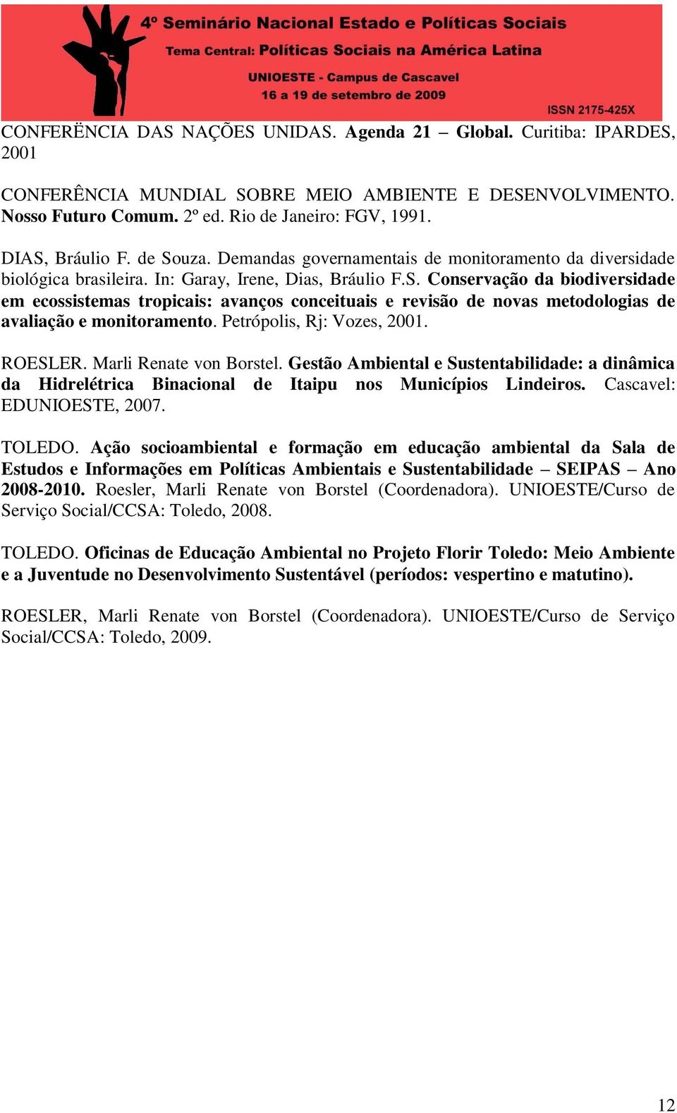Petrópolis, Rj: Vozes, 2001. ROESLER. Marli Renate von Borstel. Gestão Ambiental e Sustentabilidade: a dinâmica da Hidrelétrica Binacional de Itaipu nos Municípios Lindeiros.