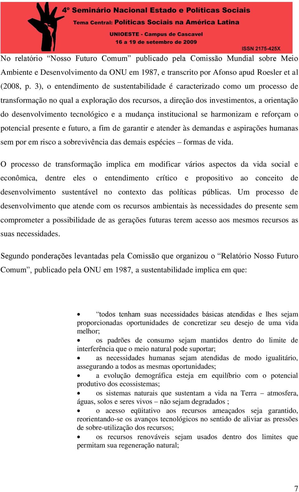 a mudança institucional se harmonizam e reforçam o potencial presente e futuro, a fim de garantir e atender às demandas e aspirações humanas sem por em risco a sobrevivência das demais espécies