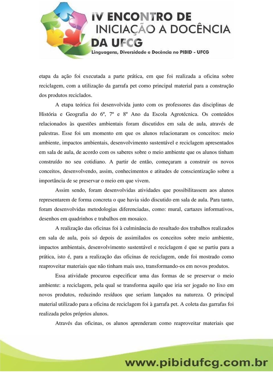 Os conteúdos relacionados às questões ambientais foram discutidos em sala de aula, através de palestras.