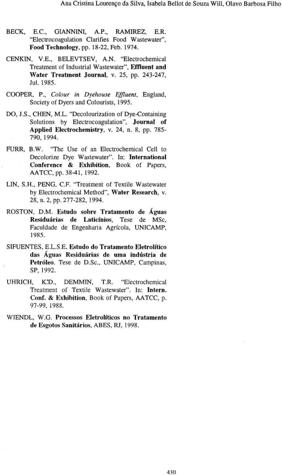 , Clur in Dyehuse Efjluent, England, Sciety f Dyers and Clurists, 1995. DO, J.S., CHEN, M.L. "Declurizatin f Dye-Cntaining Slutins by Electrcagulatin", Jurnal f Applied Electrchemistry, v. 24, n.