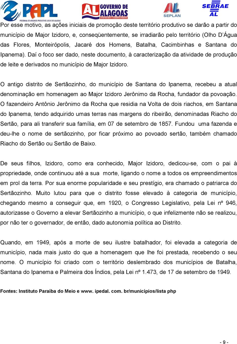 Daí o foco ser dado, neste documento, à caracterização da atividade de produção de leite e derivados no município de Major Izidoro.