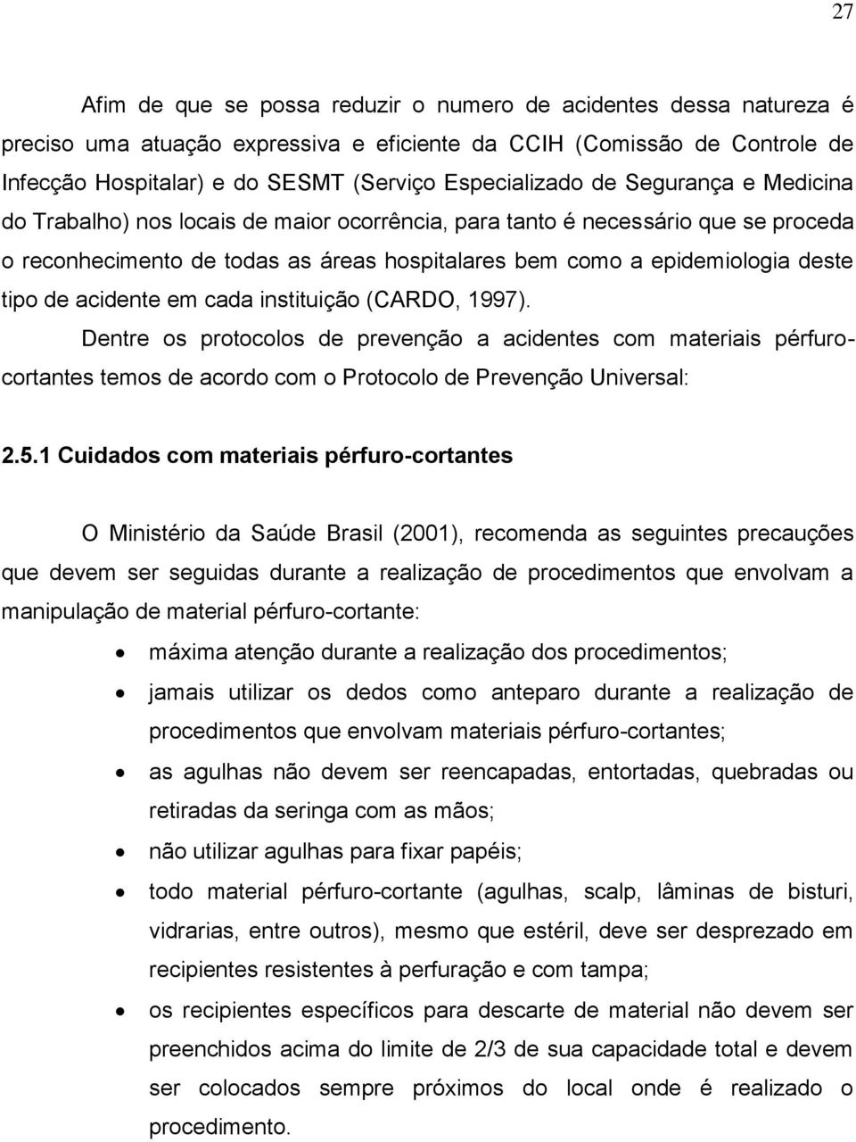 deste tipo de acidente em cada instituição (CARDO, 1997). Dentre os protocolos de prevenção a acidentes com materiais pérfurocortantes temos de acordo com o Protocolo de Prevenção Universal: 2.5.