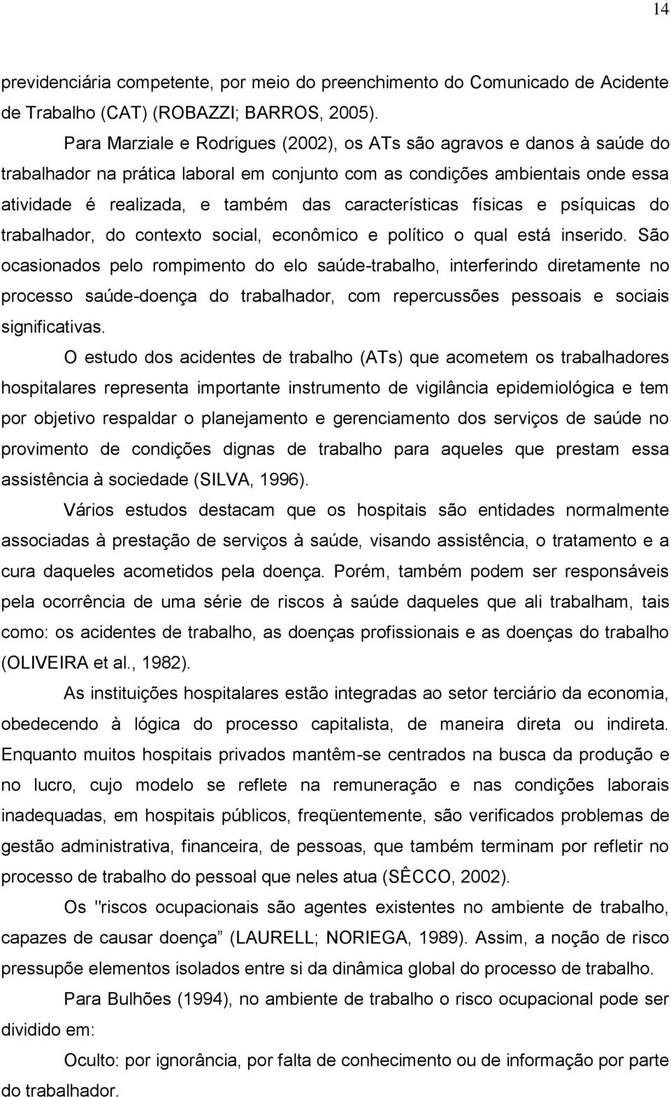 características físicas e psíquicas do trabalhador, do contexto social, econômico e político o qual está inserido.