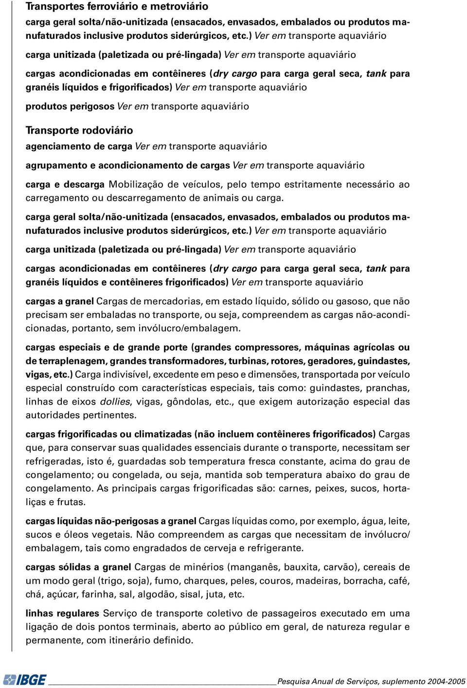 líquidos e frigorificados) Ver em transporte aquaviário produtos perigosos Ver em transporte aquaviário Transporte rodoviário agenciamento de carga Ver em transporte aquaviário agrupamento e