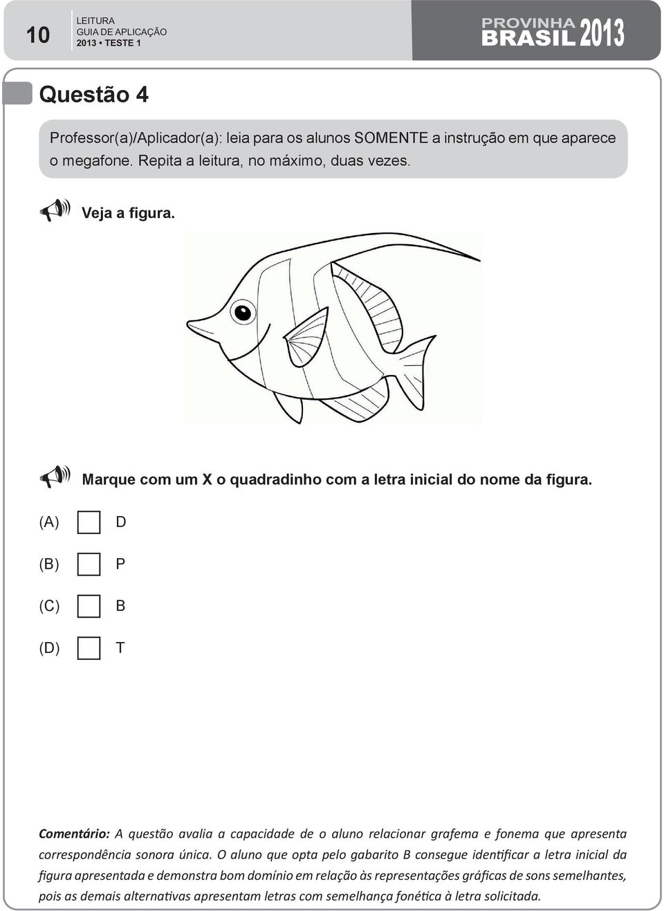 D P B T Comentário: A questão avalia a capacidade de o aluno relacionar grafema e fonema que apresenta correspondência sonora única.