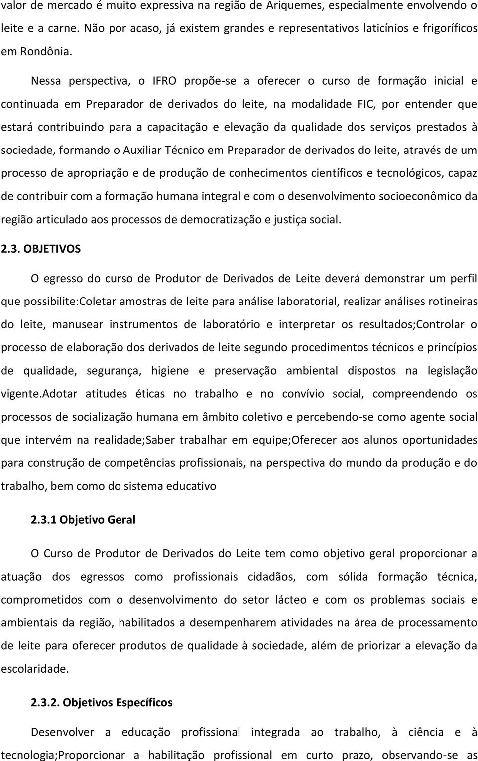 e elevação da qualidade dos serviços prestados à sociedade, formando o Auxiliar Técnico em Preparador de derivados do leite, através de um processo de apropriação e de produção de conhecimentos