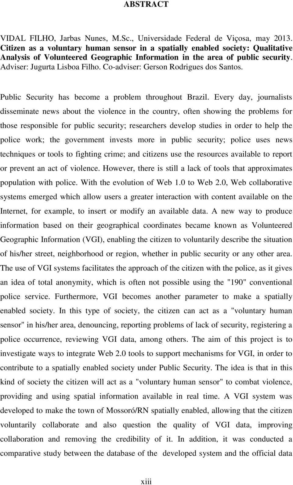 Co-adviser: Gerson Rodrigues dos Santos. Public Security has become a problem throughout Brazil.