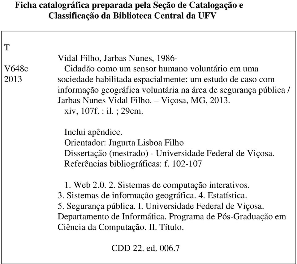 Inclui apêndice. Orientador: Jugurta Lisboa Filho Dissertação (mestrado) - Universidade Federal de Viçosa. Referências bibliográficas: f. 102-107 1. Web 2.0. 2. Sistemas de computação interativos. 3.