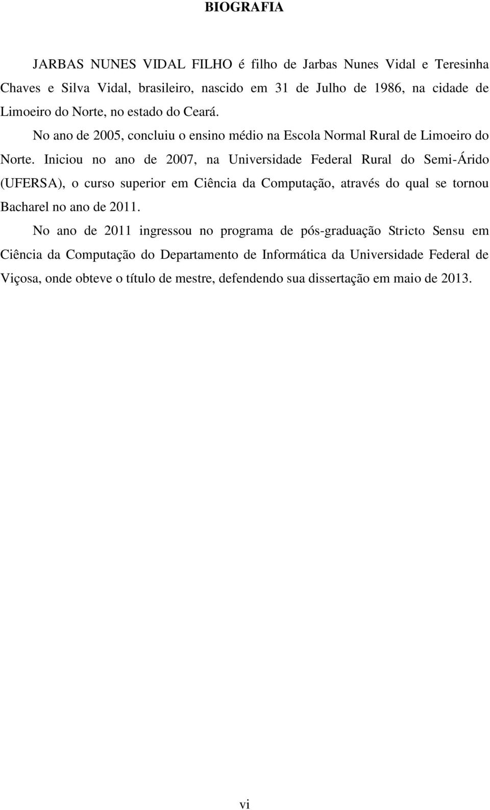 Iniciou no ano de 2007, na Universidade Federal Rural do Semi-Árido (UFERSA), o curso superior em Ciência da Computação, através do qual se tornou Bacharel no ano de 2011.