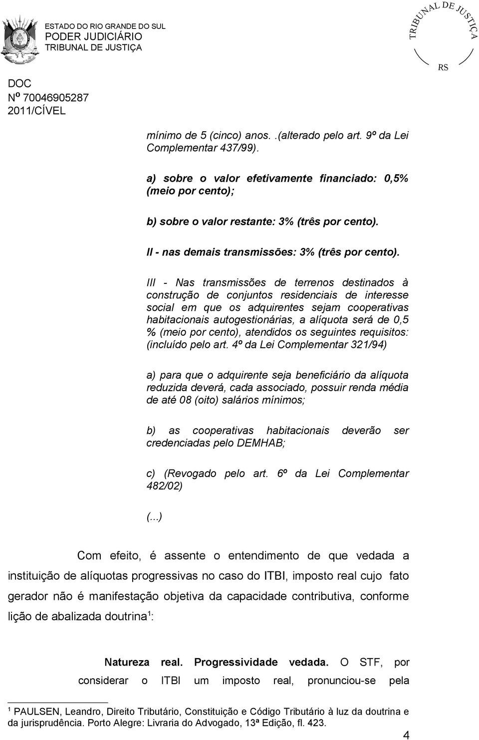 III - Nas transmissões de terrenos destinados à construção de conjuntos residenciais de interesse social em que os adquirentes sejam cooperativas habitacionais autogestionárias, a alíquota será de