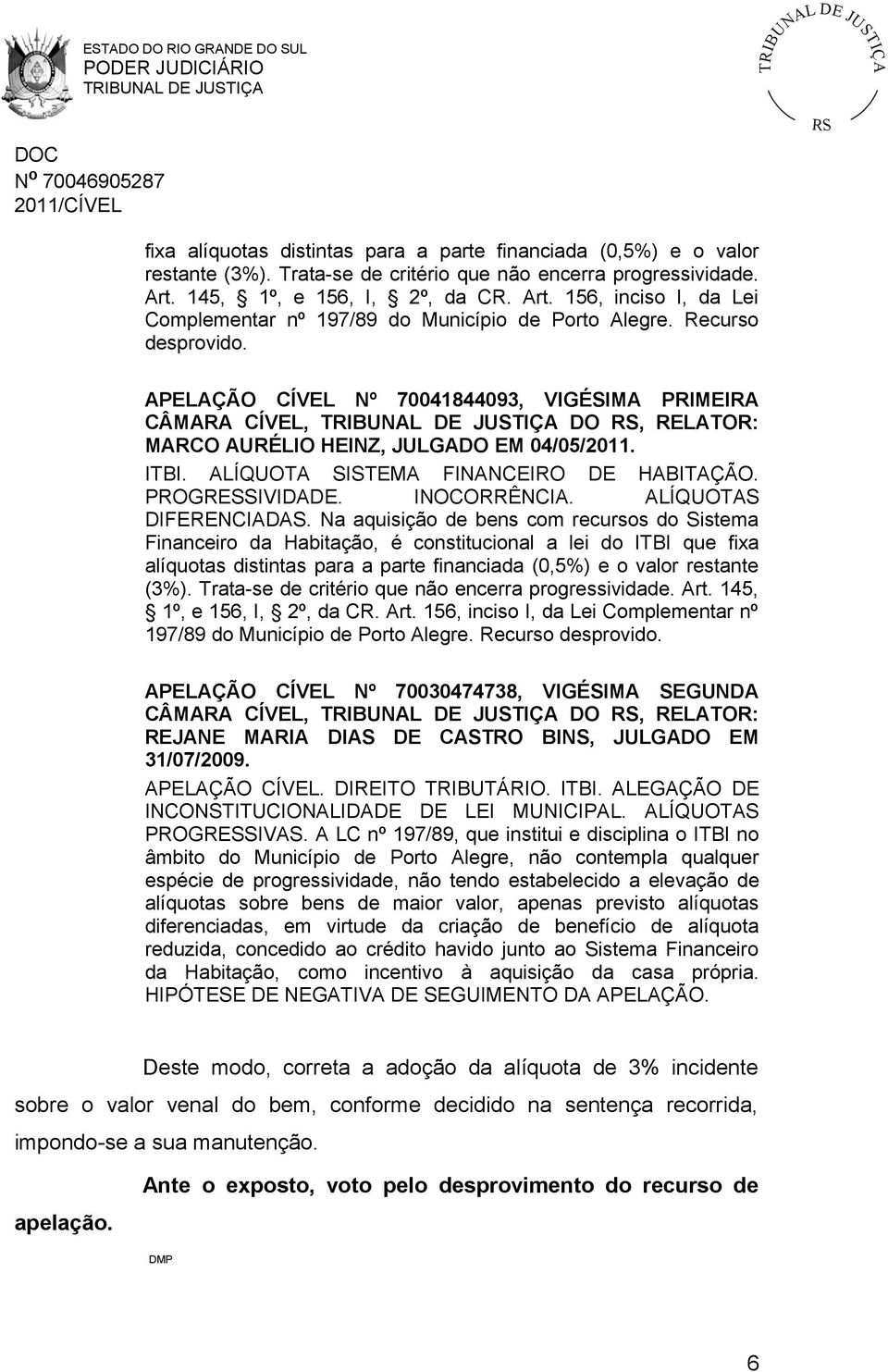 APELAÇÃO CÍVEL Nº 70041844093, VIGÉSIMA PRIMEIRA CÂMARA CÍVEL, DO, RELATOR: MARCO AURÉLIO HEINZ, JULGADO EM 04/05/2011. ITBI. ALÍQUOTA SISTEMA FINANCEIRO DE HABITAÇÃO. PROGRESSIVIDADE. INOCORRÊNCIA.