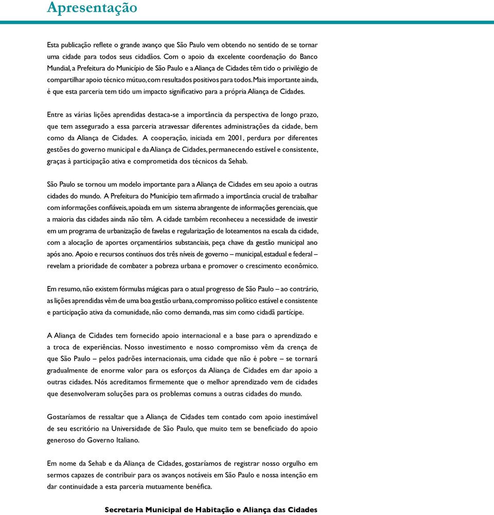 positivos para todos. Mais importante ainda, é que esta parceria tem tido um impacto significativo para a própria Aliança de Cidades.