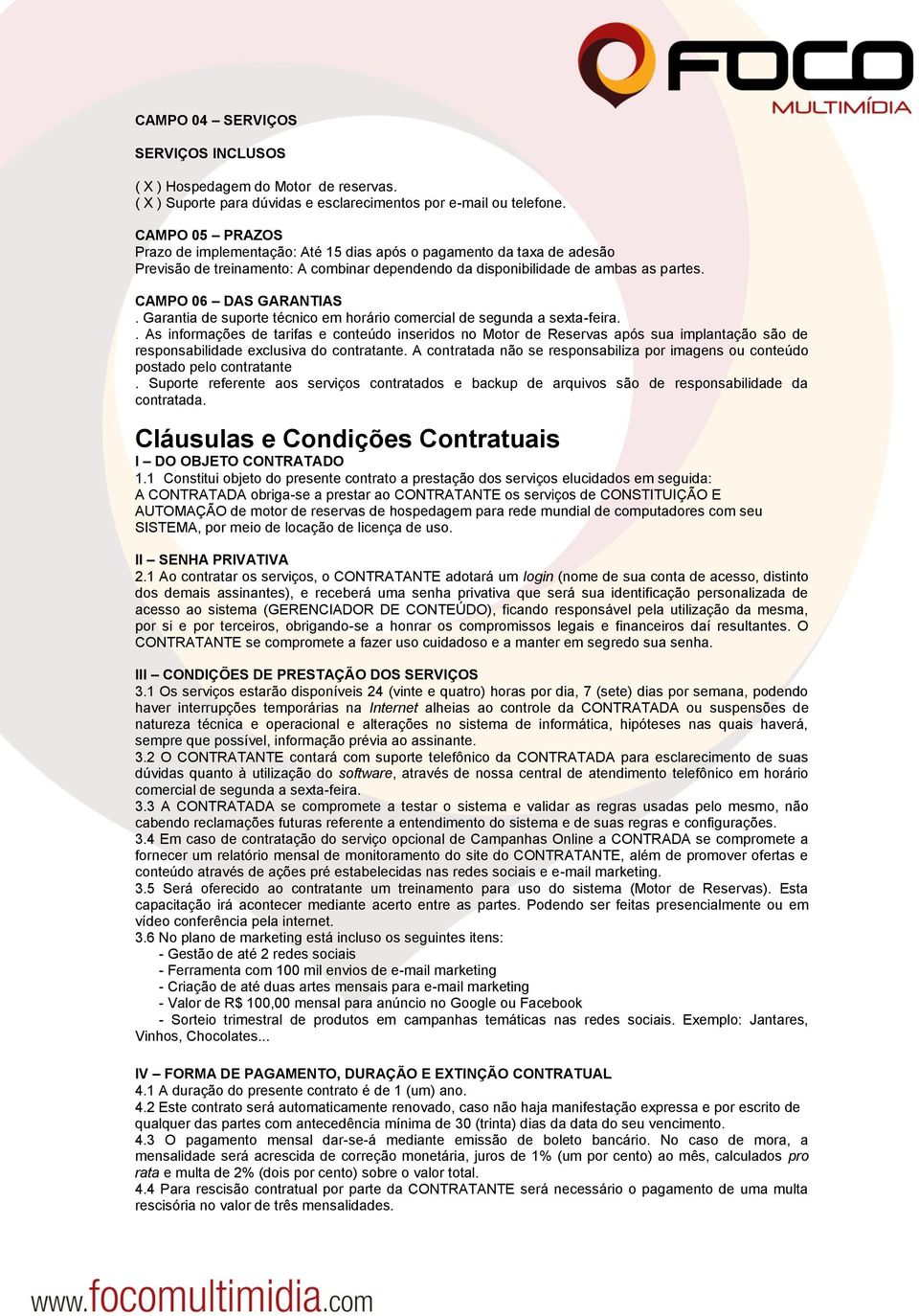 Garantia de suporte técnico em horário comercial de segunda a sexta-feira.