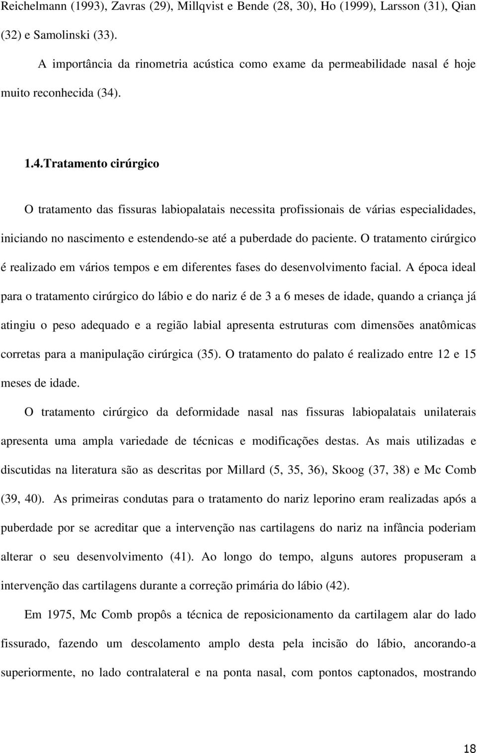 . 1.4.Tratamento cirúrgico O tratamento das fissuras labiopalatais necessita profissionais de várias especialidades, iniciando no nascimento e estendendo-se até a puberdade do paciente.