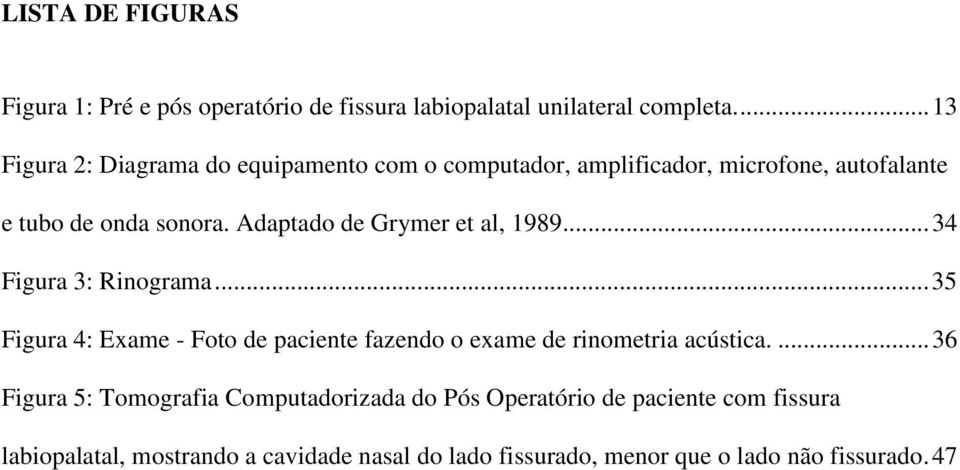 Adaptado de Grymer et al, 1989... 34 Figura 3: Rinograma.