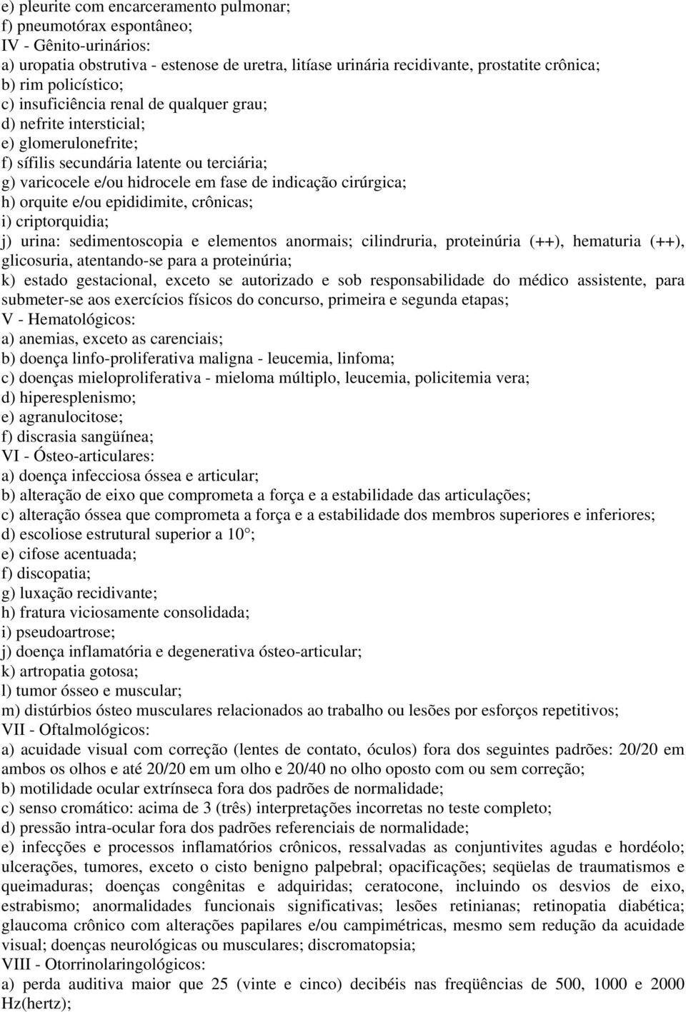 cirúrgica; h) orquite e/ou epididimite, crônicas; i) criptorquidia; j) urina: sedimentoscopia e elementos anormais; cilindruria, proteinúria (++), hematuria (++), glicosuria, atentando-se para a