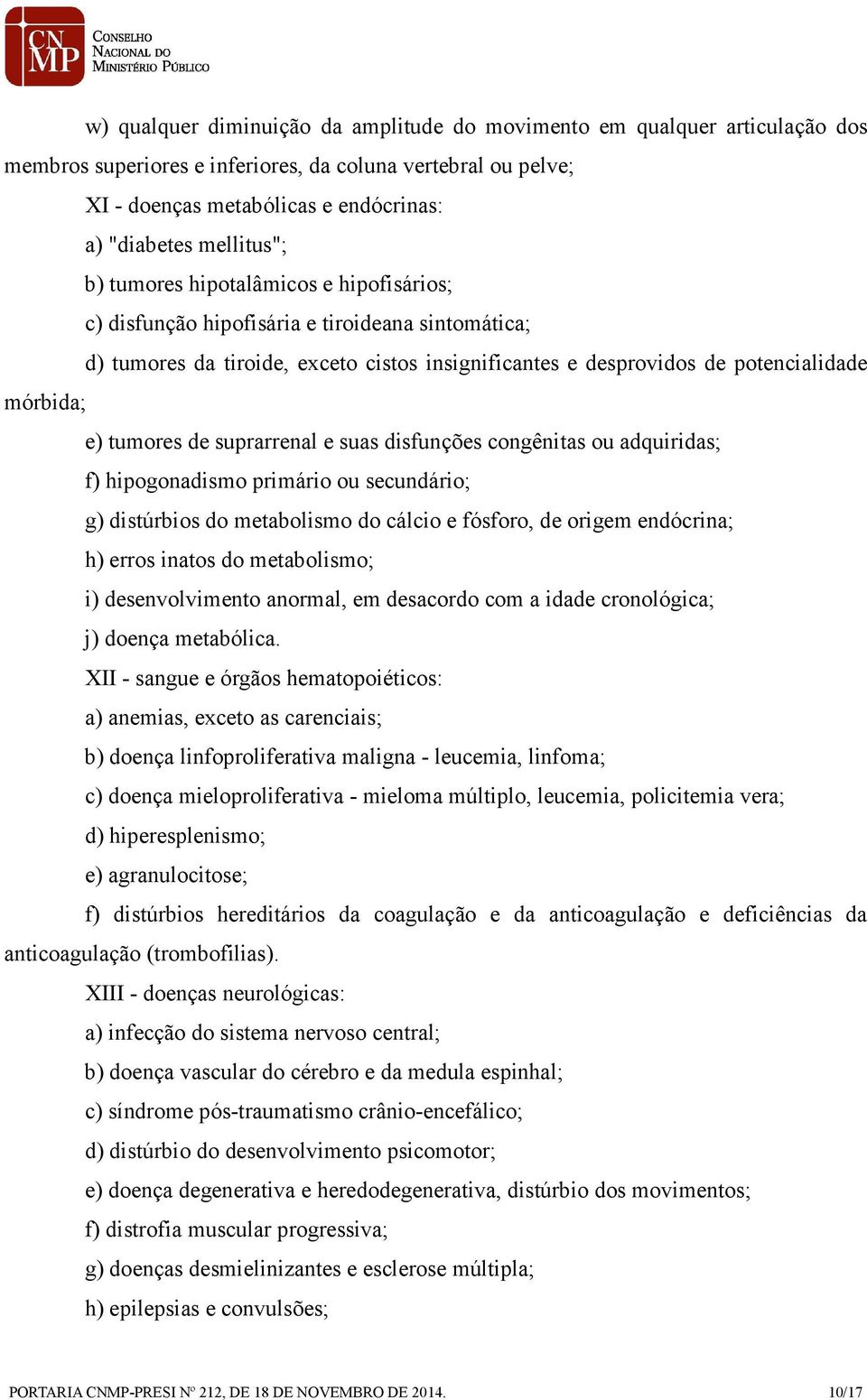 tumores de suprarrenal e suas disfunções congênitas ou adquiridas; f) hipogonadismo primário ou secundário; g) distúrbios do metabolismo do cálcio e fósforo, de origem endócrina; h) erros inatos do