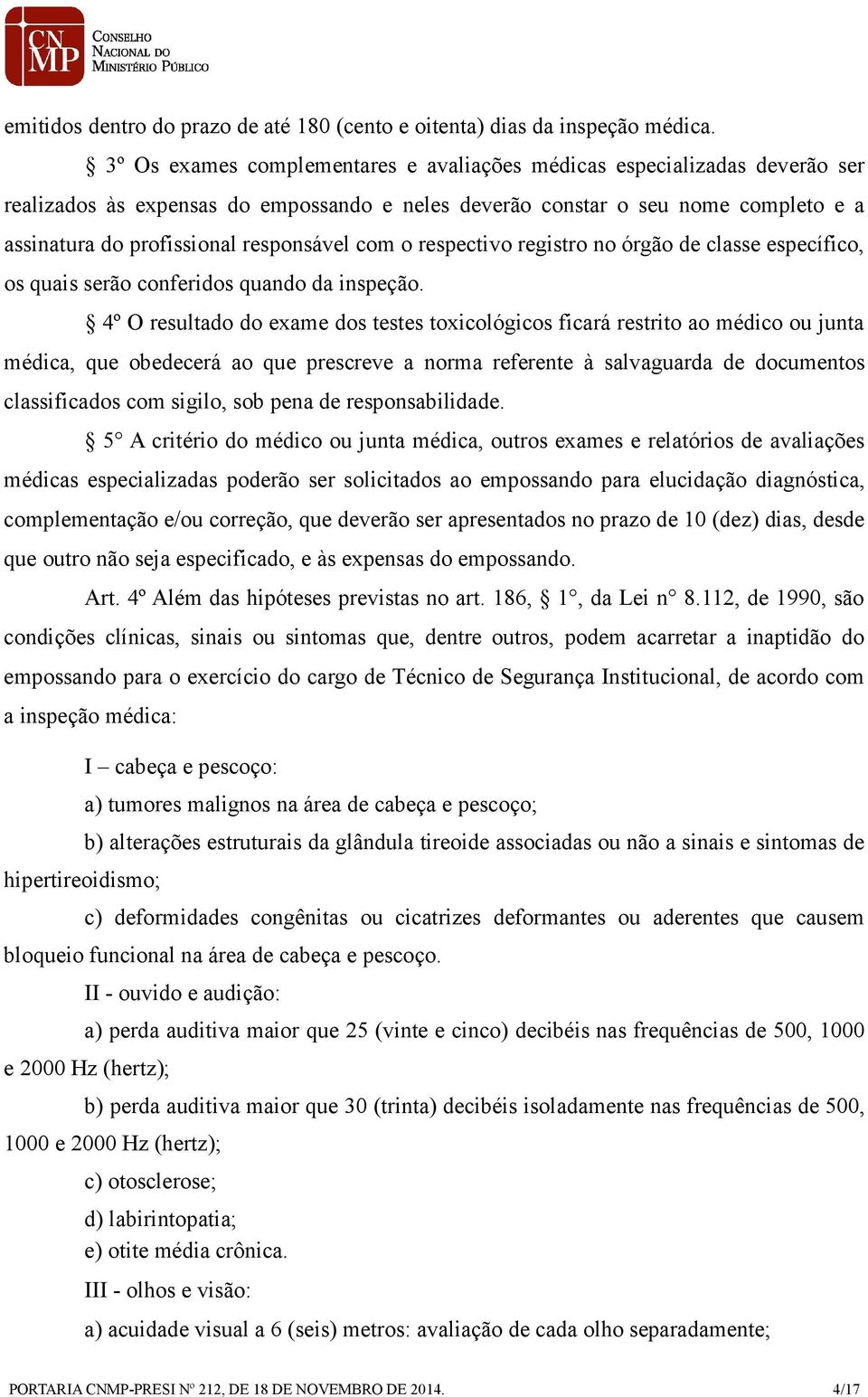 com o respectivo registro no órgão de classe específico, os quais serão conferidos quando da inspeção.