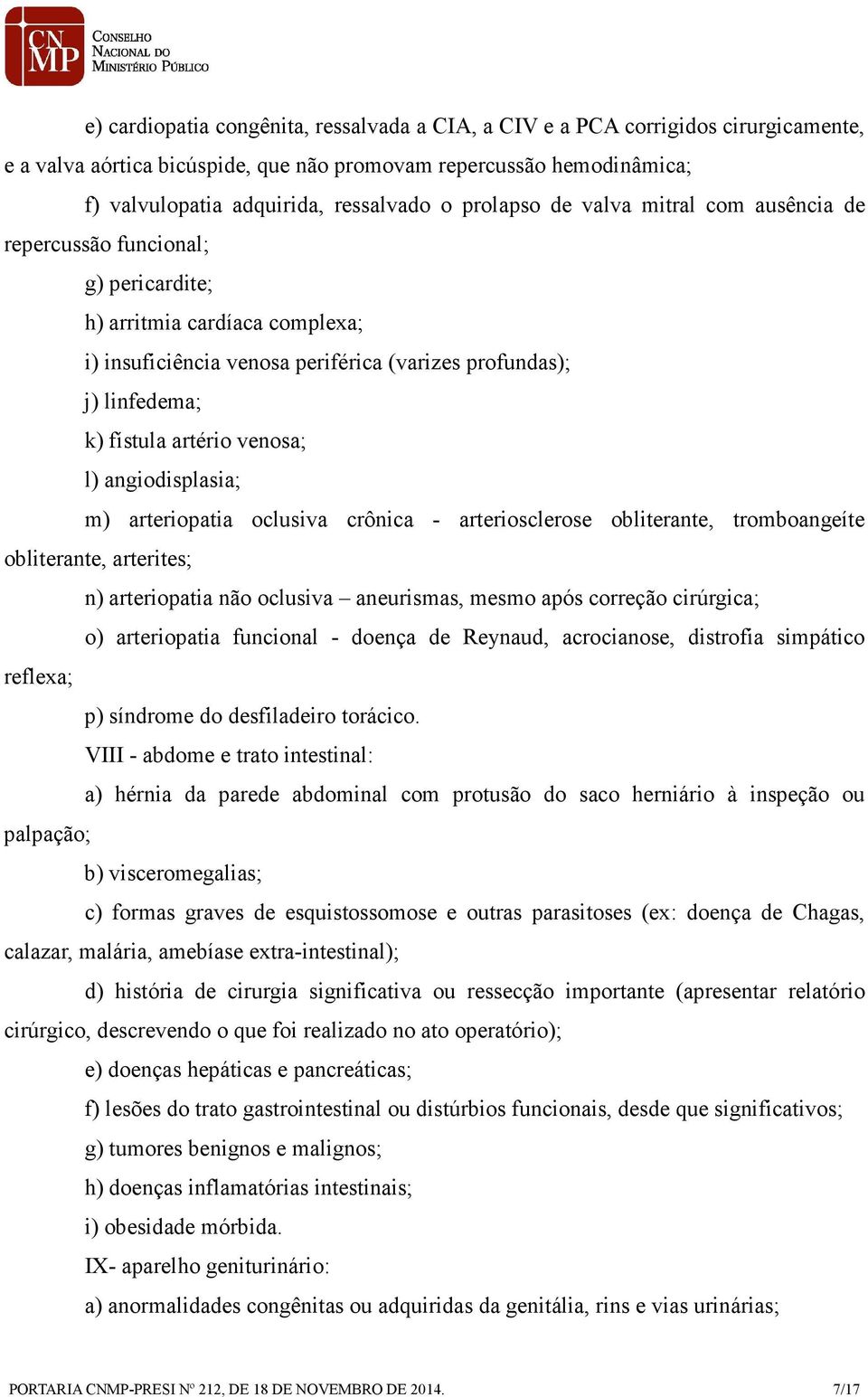 venosa; l) angiodisplasia; m) arteriopatia oclusiva crônica - arteriosclerose obliterante, tromboangeíte obliterante, arterites; n) arteriopatia não oclusiva aneurismas, mesmo após correção