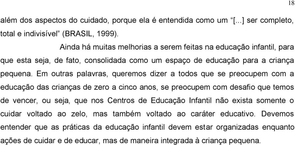 Em outras palavras, queremos dizer a todos que se preocupem com a educação das crianças de zero a cinco anos, se preocupem com desafio que temos de vencer, ou seja, que nos Centros