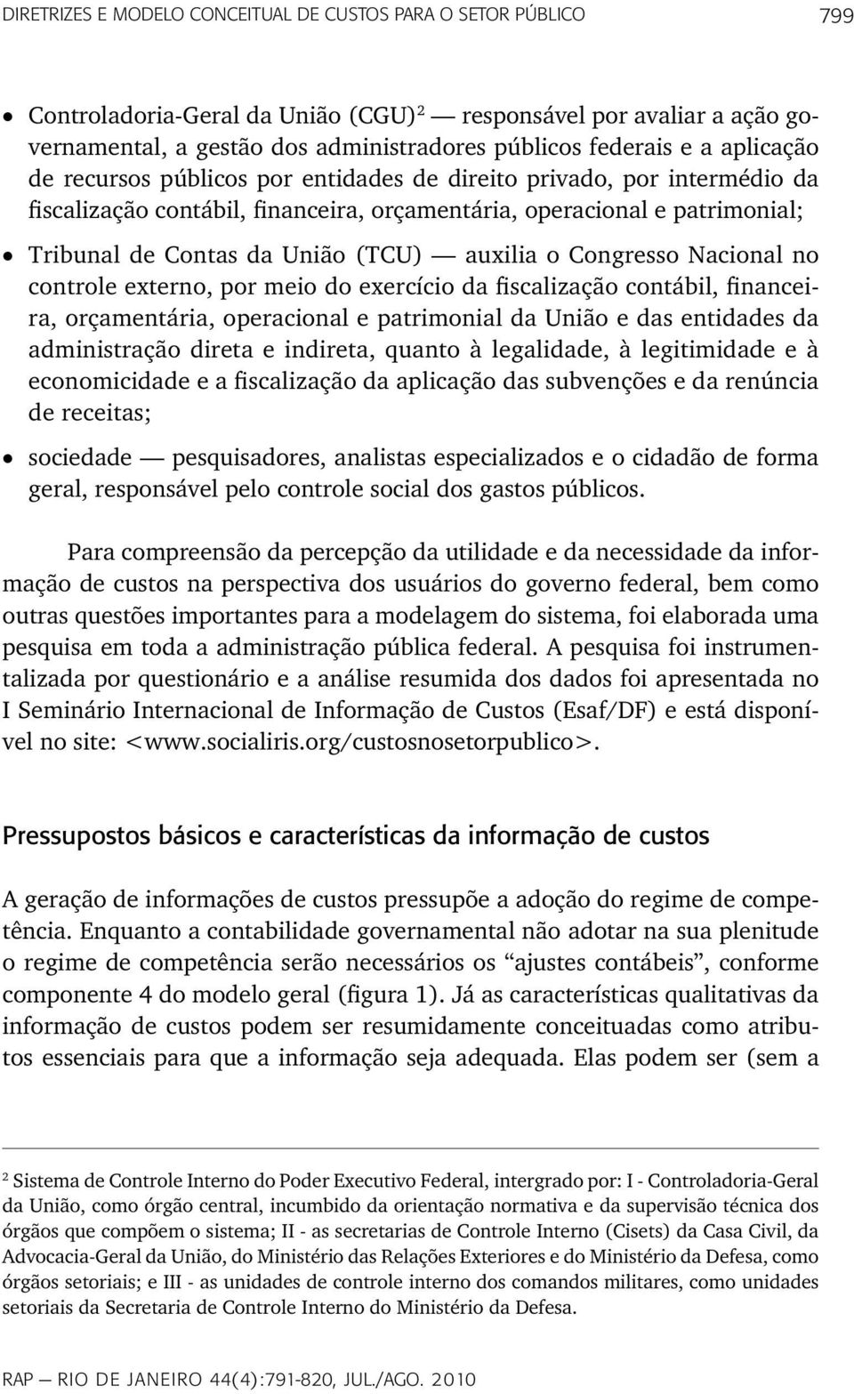 auxilia o Congresso Nacional no controle externo, por meio do exercício da fiscalização contábil, financeira, orçamentária, operacional e patrimonial da União e das entidades da administração direta