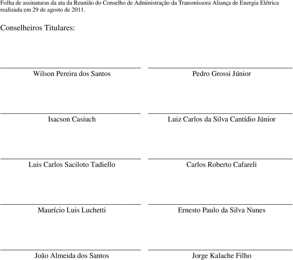 Conselheiros Titulares: Wilson Pereira dos Santos Pedro Grossi Júnior Isacson Casiuch Luiz Carlos da