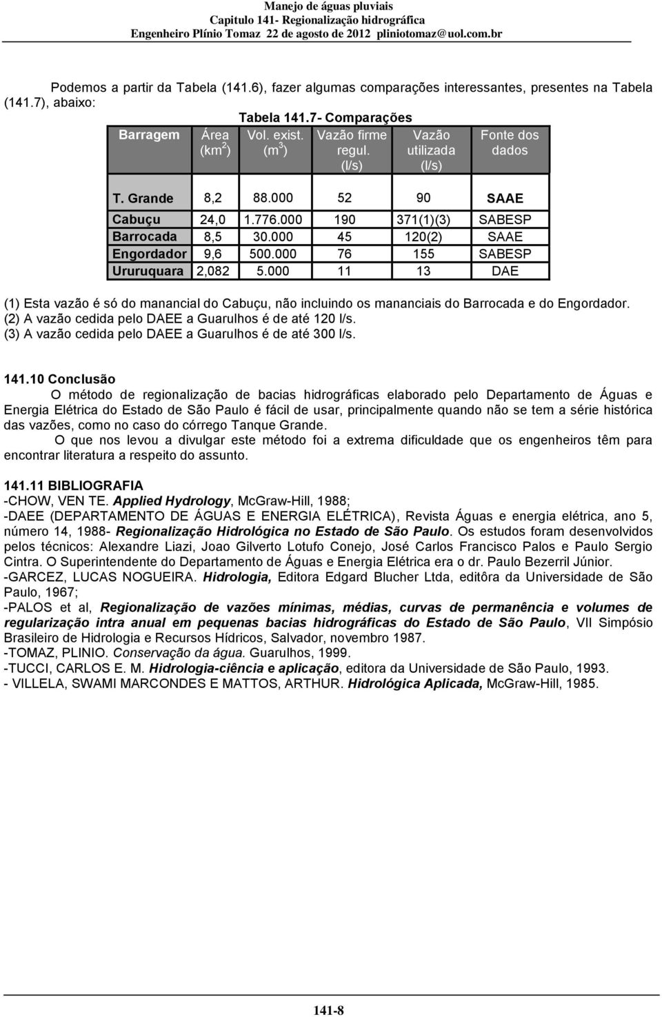 90 SAAE 1.776.000 0.000 500.000 5.000 190 45 76 11 71(1)() 10() 155 1 SABESP SAAE SABESP DAE (1) Esta vazão é só do manancial do Cabuçu, não incluindo os mananciais do Barrocada e do Engordador.